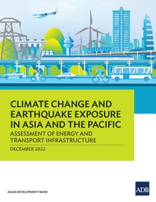 Climate Change and Earthquake Exposure in Asia and the Pacific: Assessment of Energy and Transport Infrastructure